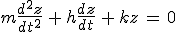 m\frac{d^2z}{dt^2}\,+\,h\frac{dz}{dt}\,+\,kz\,=\,0